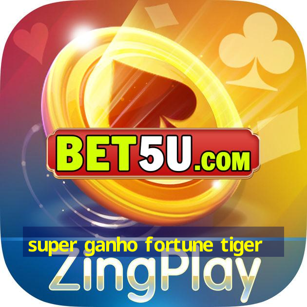 super ganho fortune tiger